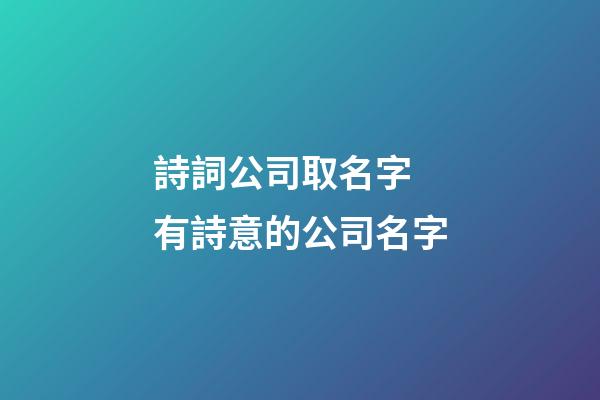 詩詞公司取名字 有詩意的公司名字-第1張-公司起名-玄機派